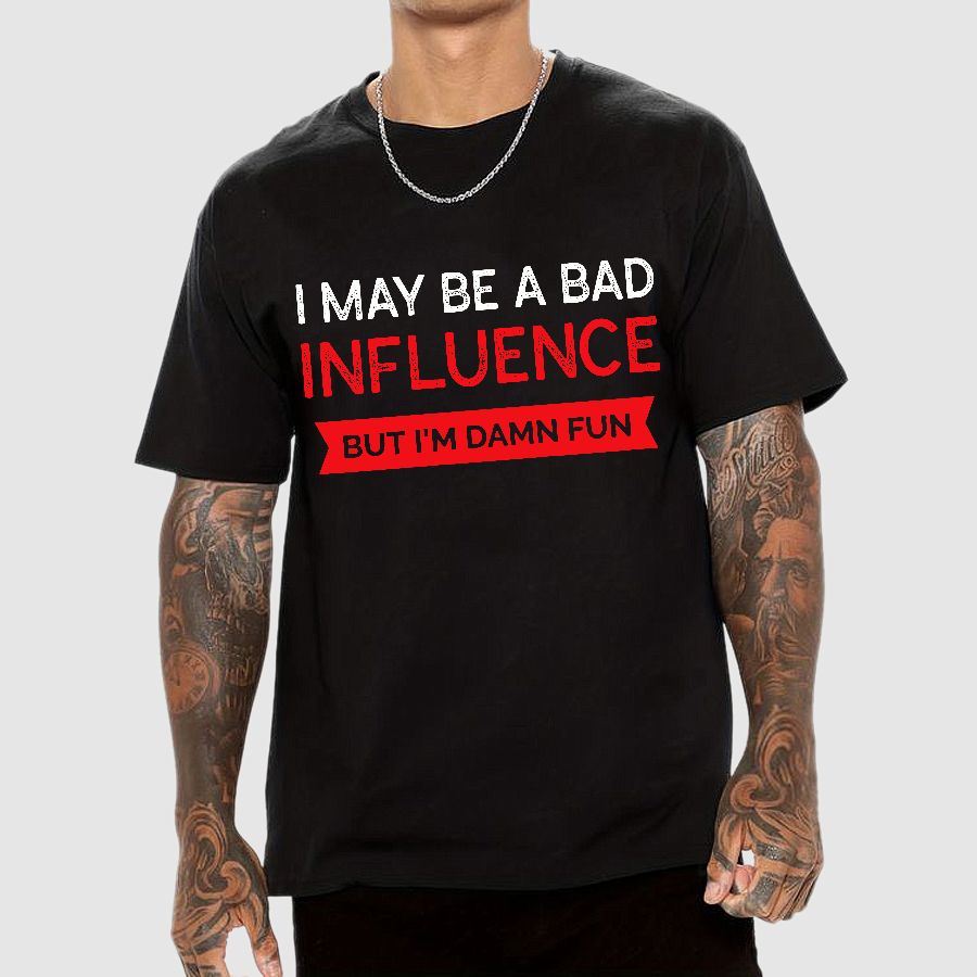 I May be a bad influence but i'm damn fun  T-Shirt