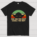 Care, I Do Not  T-Shirt