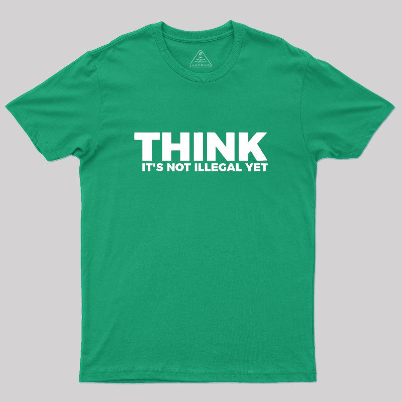 Think It's Not Illegal  T-Shirt