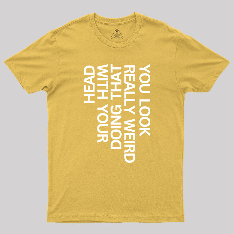 You Look Really Weird  T-Shirt