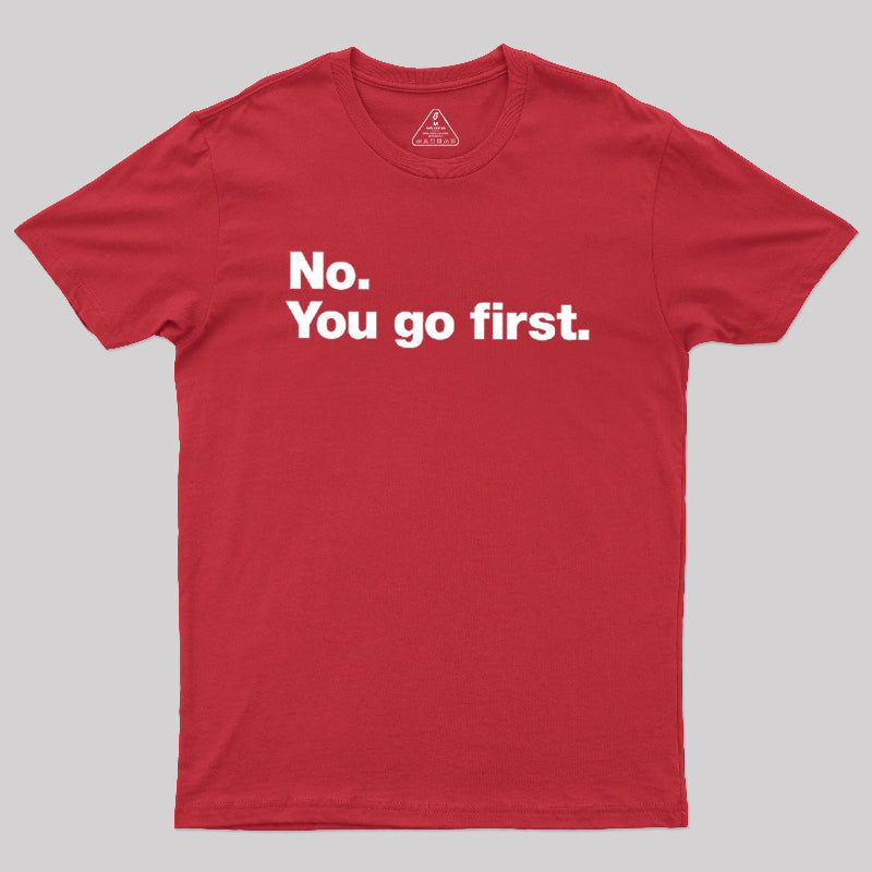 No You Go First  T-Shirt