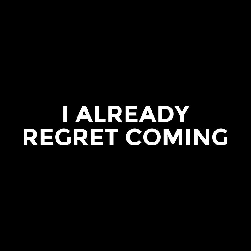 I Already Regret Coming  T-Shirt