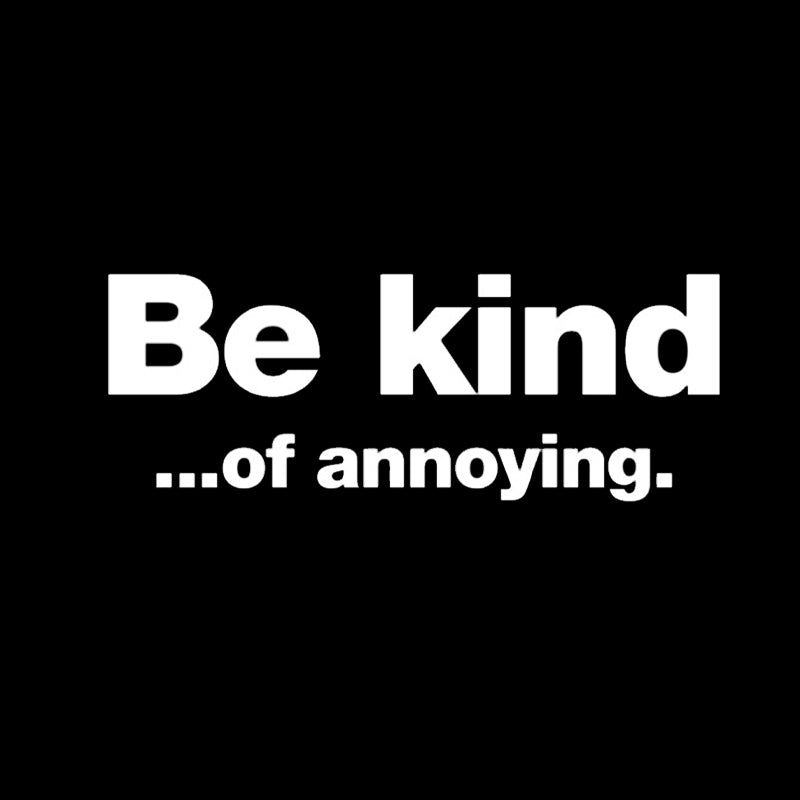 Be Kind of Annoying  T-Shirt