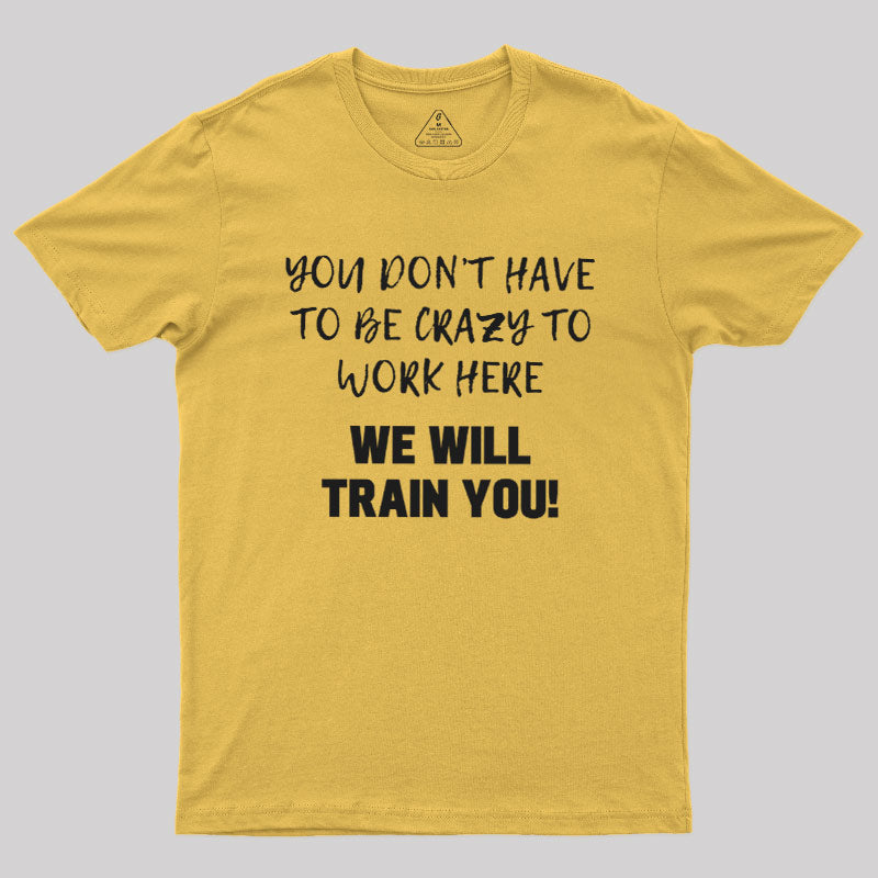 YOU DON’T HAVE TO BE CRAZY TO WORK HERE  T-Shirt
