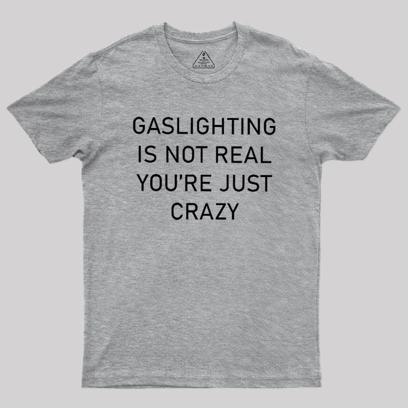 GASLIGHTING IS NOT REAL YOU'RE JUST CRAZY  T-Shirt