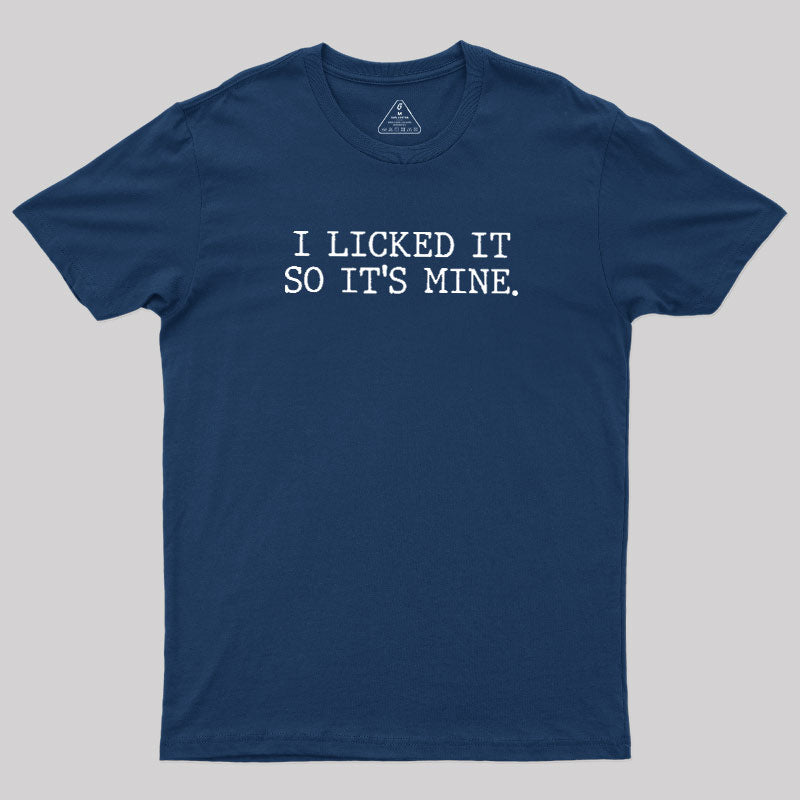 I Licked It So Its Mine  T-Shirt