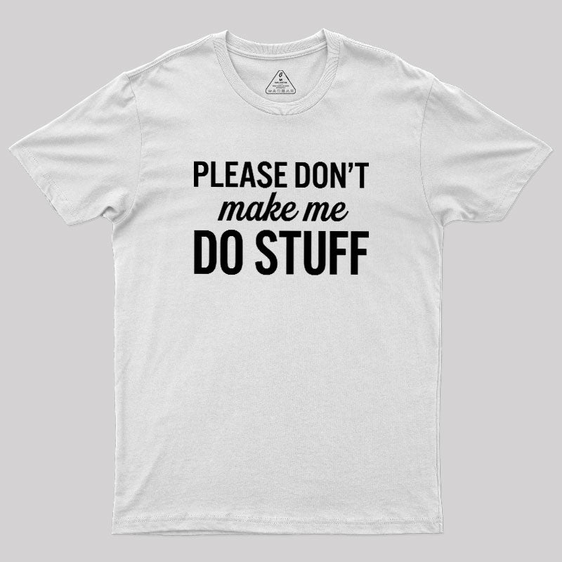 Please Dont Make Me Do Stuff  T-Shirt