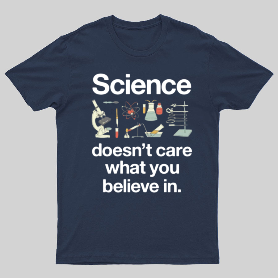 Science Doesn't Care What You Believe In y T-Shirt