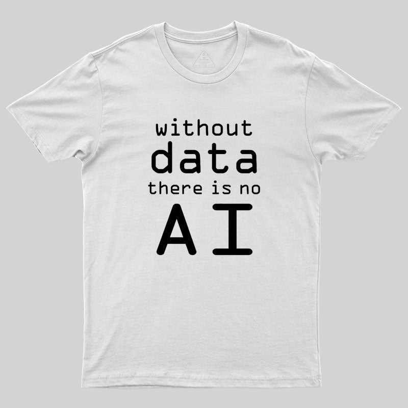 Without Data There Is No AI  T-Shirt