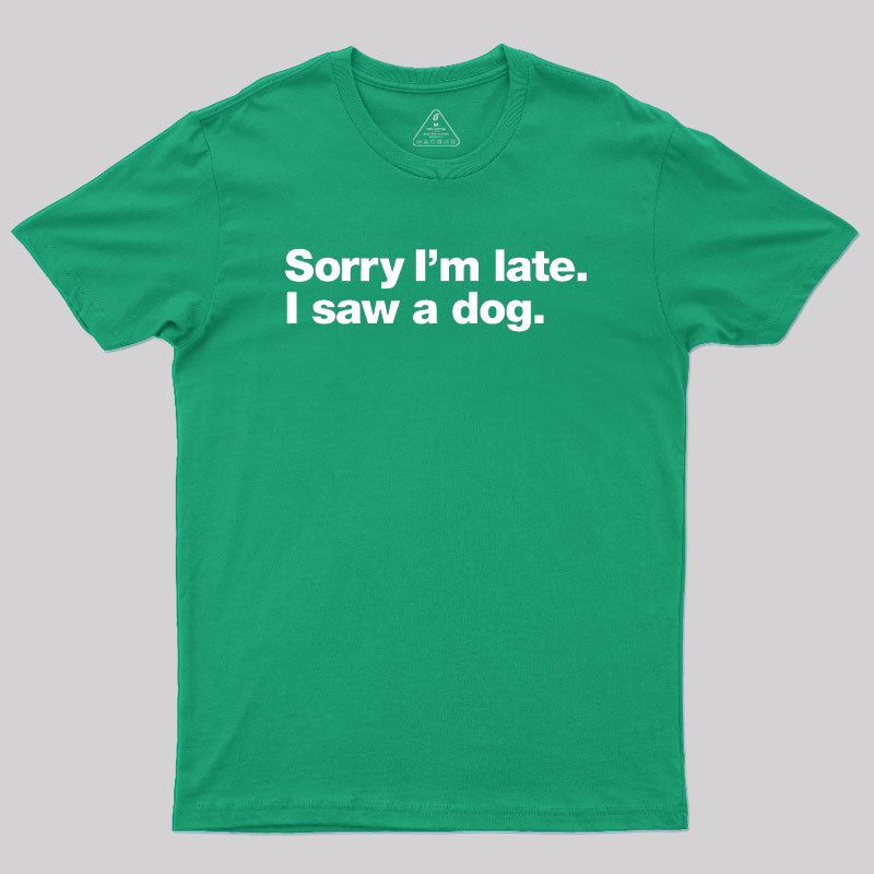 Sorry I'm Late I Saw A Dog  T-Shirt