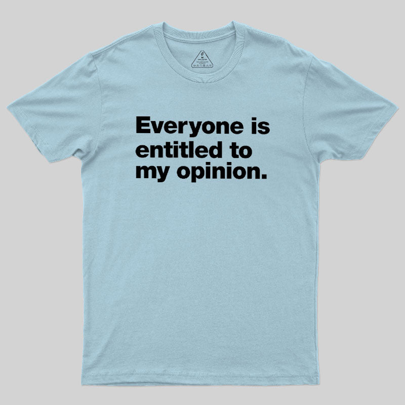 Everyone Is Entitled To My Opinion  T-Shirt