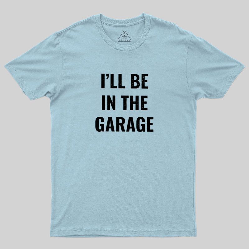 Funny Dad Shirt, I'll Be In The Garage  T-Shirt