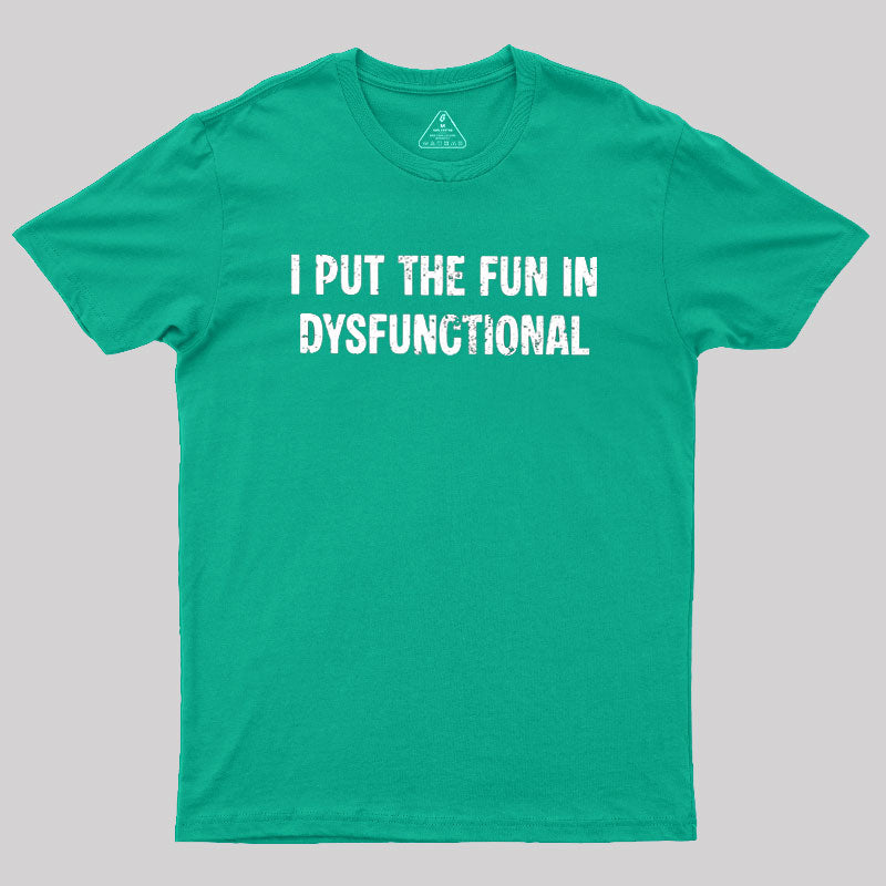 I Put The Fun In Dysfunctional  T-Shirt