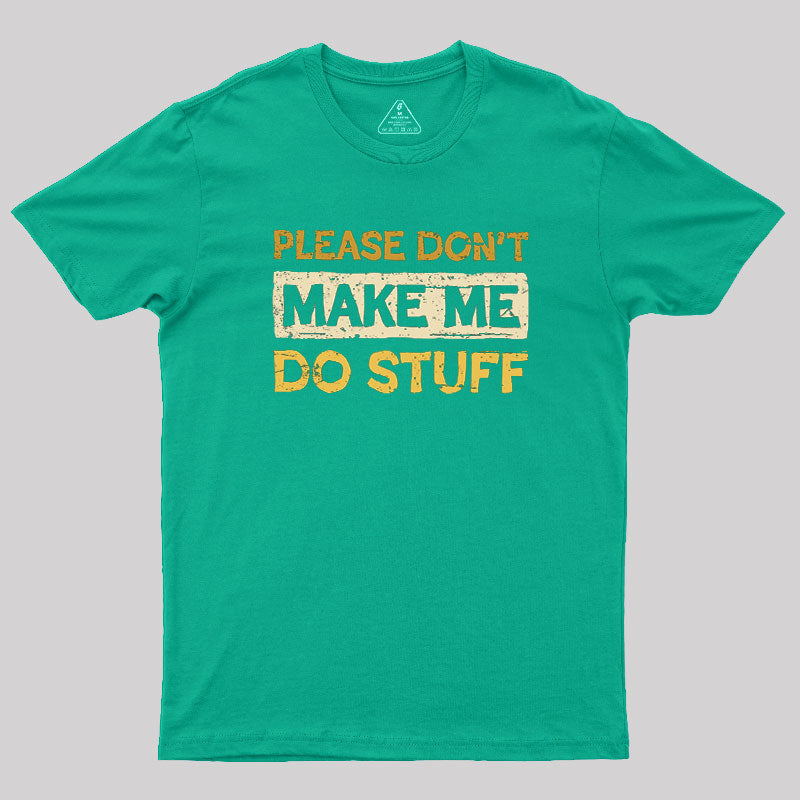 Don't Make Me Do Stuff  T-Shirt
