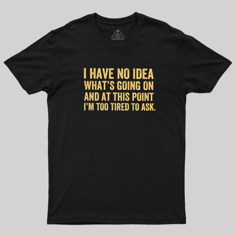I'm Too Tired To Ask  T-Shirt