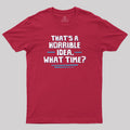 That S A Horrible Idea What Time  T-Shirt