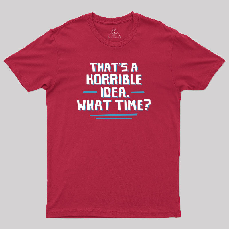That S A Horrible Idea What Time  T-Shirt