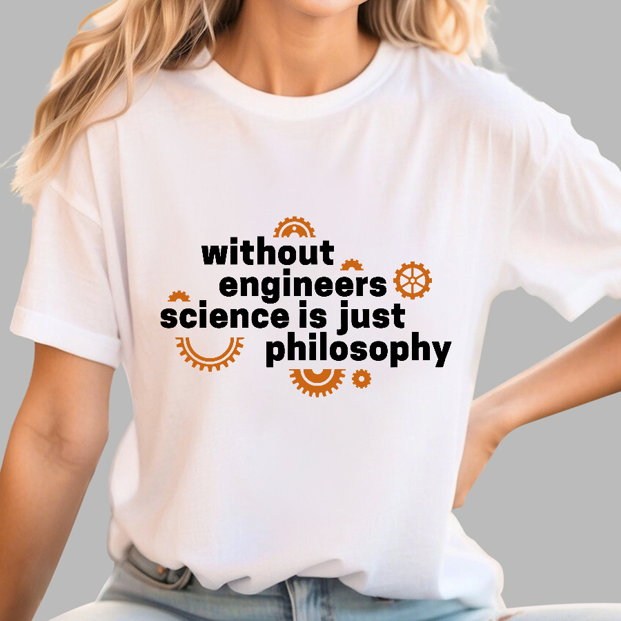 Without engineers science is just philosophy  T-Shirt