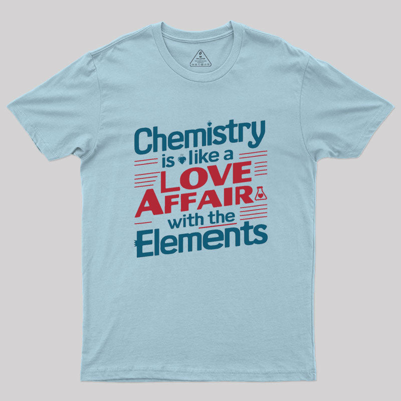 Chemistry is Like a Love Affair With The Elements  T-Shirt
