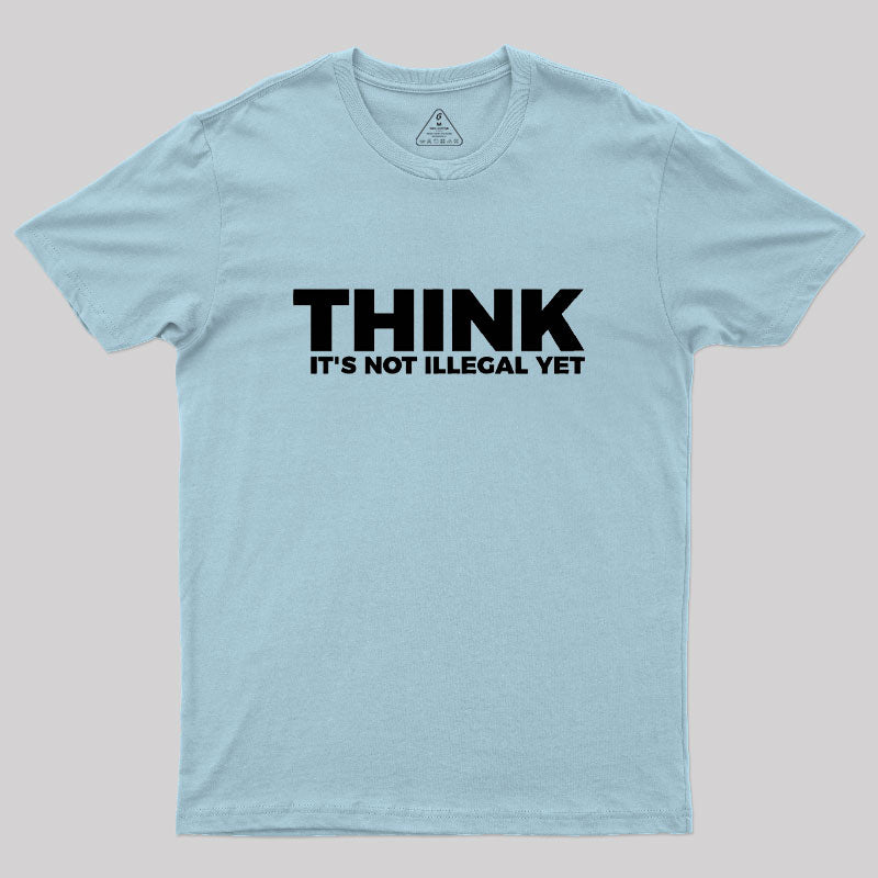 Think It's Not Illegal  T-Shirt