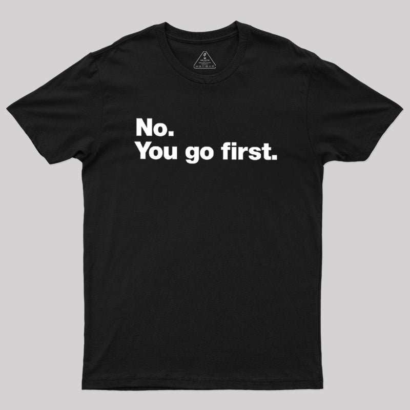 No You Go First  T-Shirt