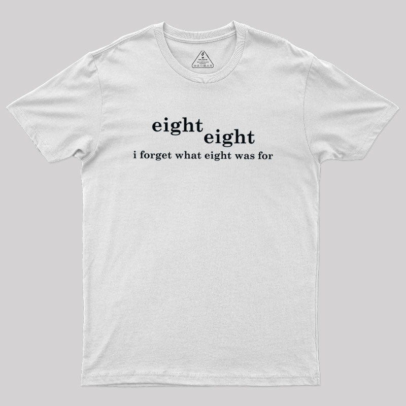 I Forget What Eight Was For  T-Shirt