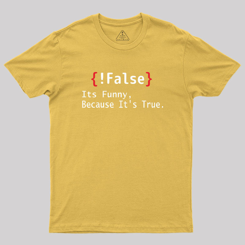False Its Funny Because It's True  T-Shirt