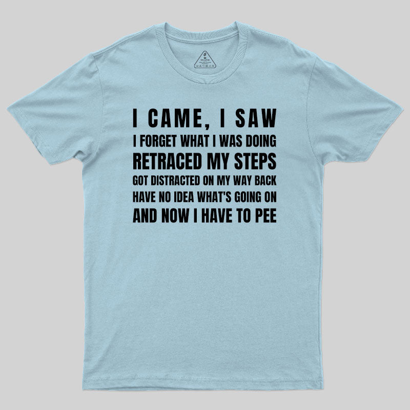 I Came, I Saw, I Have To Pee  T-Shirt