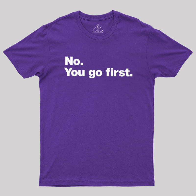 No You Go First  T-Shirt