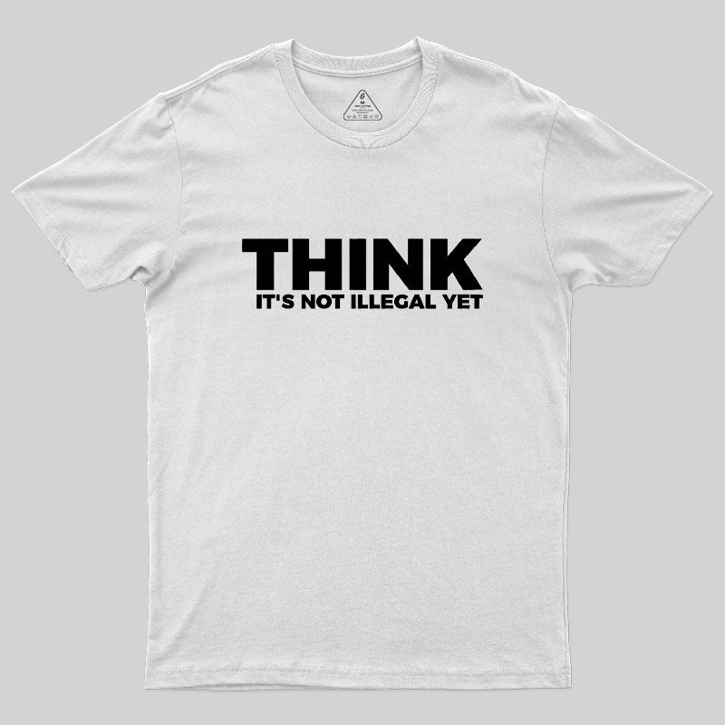 Think It's Not Illegal  T-Shirt