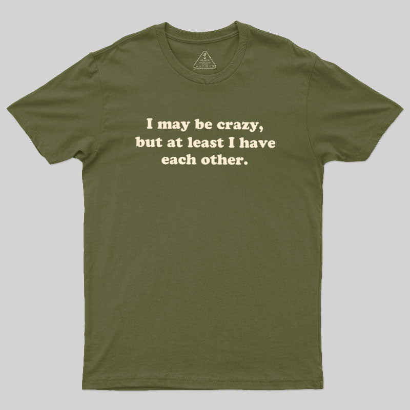 I May Be Crazy  T-Shirt