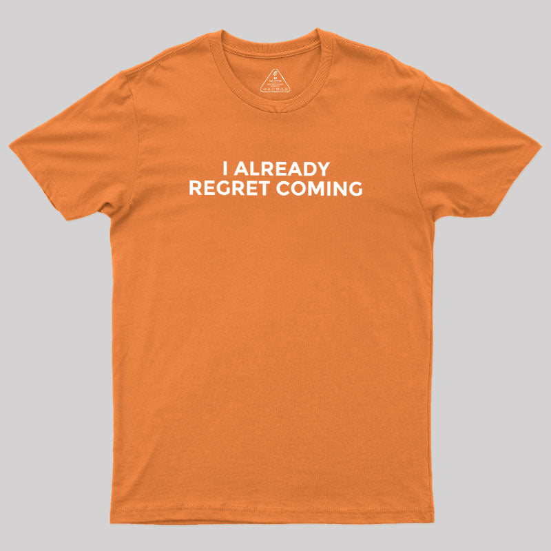 I Already Regret Coming  T-Shirt