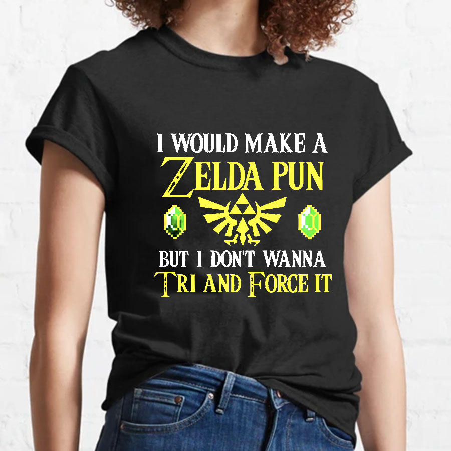 I Would Make A Zelda Pun But I Don't Wanna Try And Force It y T-Shirt