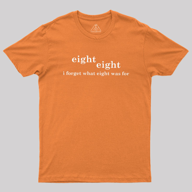 I Forget What Eight Was For  T-Shirt