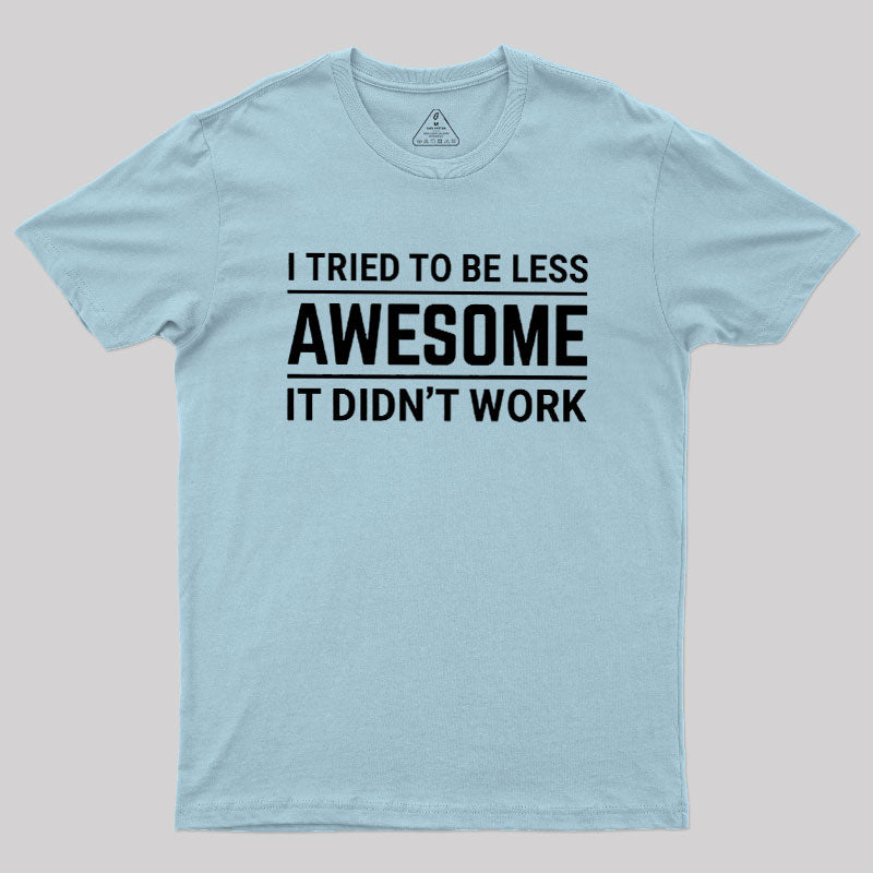 I Tried To Be Less Awesome  T-Shirt