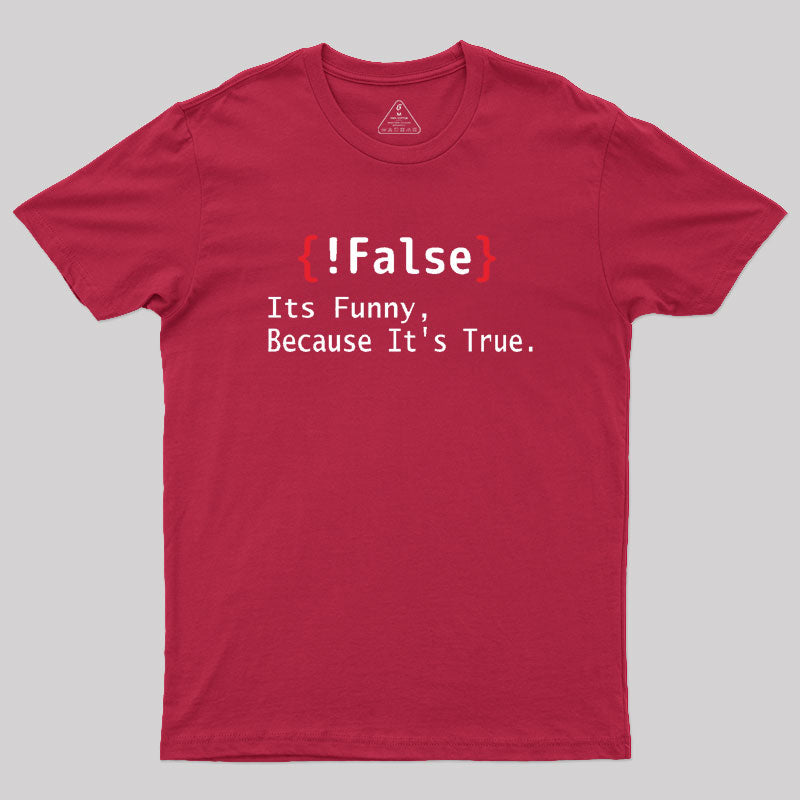 False Its Funny Because It's True  T-Shirt