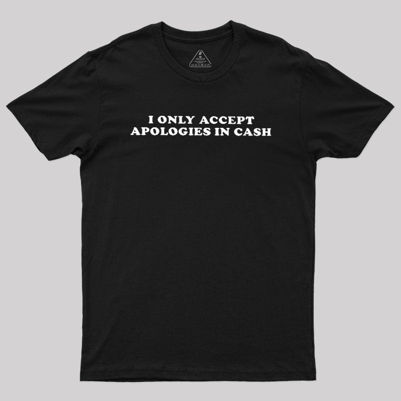 I Only Accept Apologies In Cash  T-Shirt