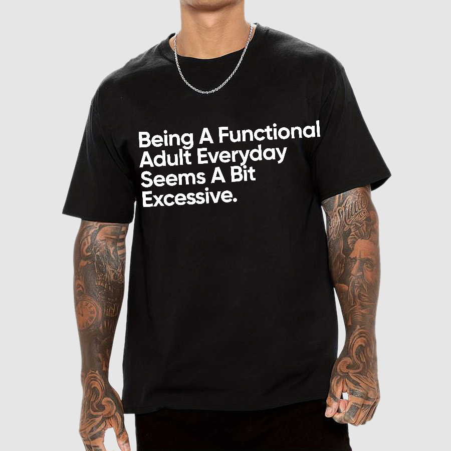 Being A Functional Adult Everyday Seems A Bit Excessive - Funny Quote  T-Shirt
