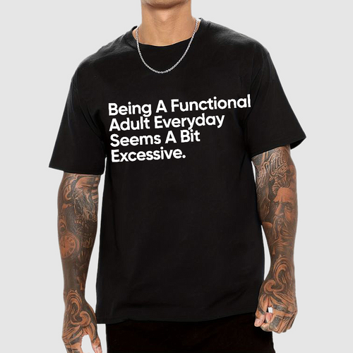Being A Functional Adult Everyday Seems A Bit Excessive - Funny Quote  T-Shirt