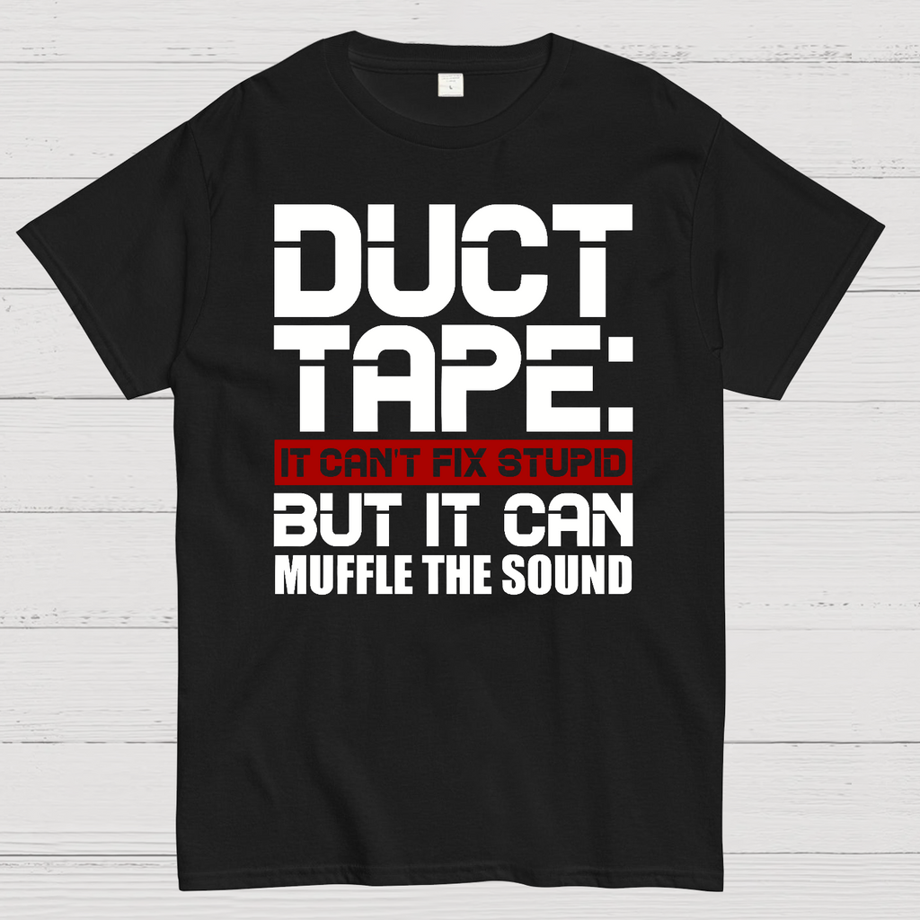 Duct Tape, It Can't Fix Stupid But It Can Muffle The Sound.  T-Shirt