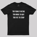 Too Young to Retire Too Fat to Strip  T-Shirt