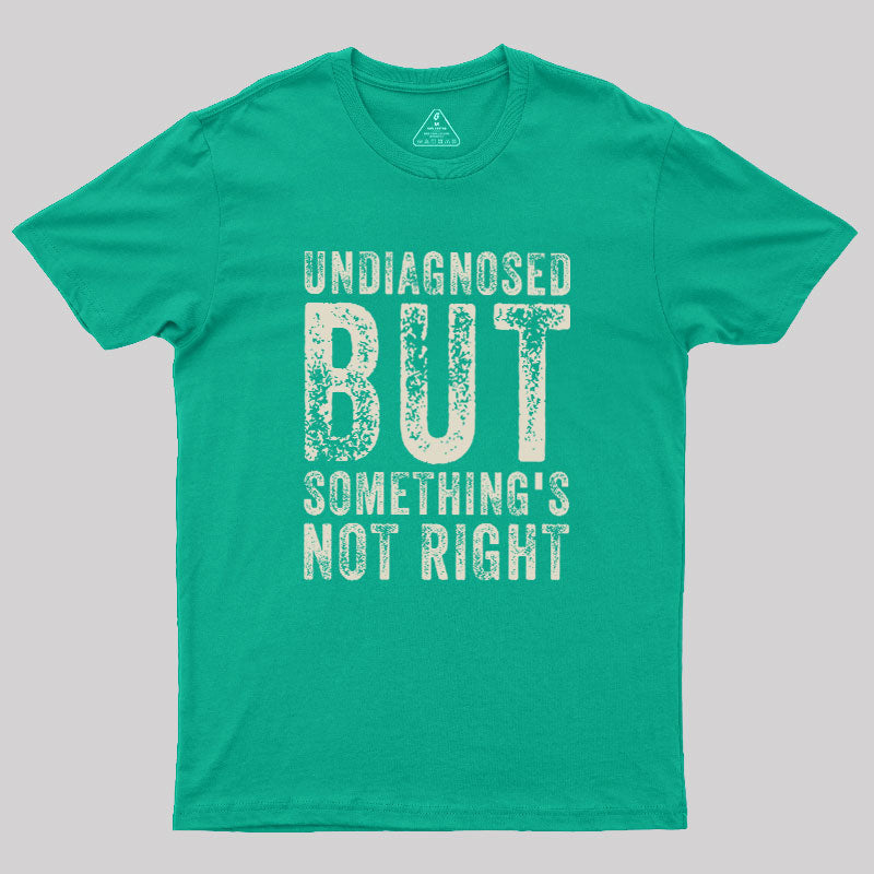 Undiagnosed. But something's not right  T-Shirt