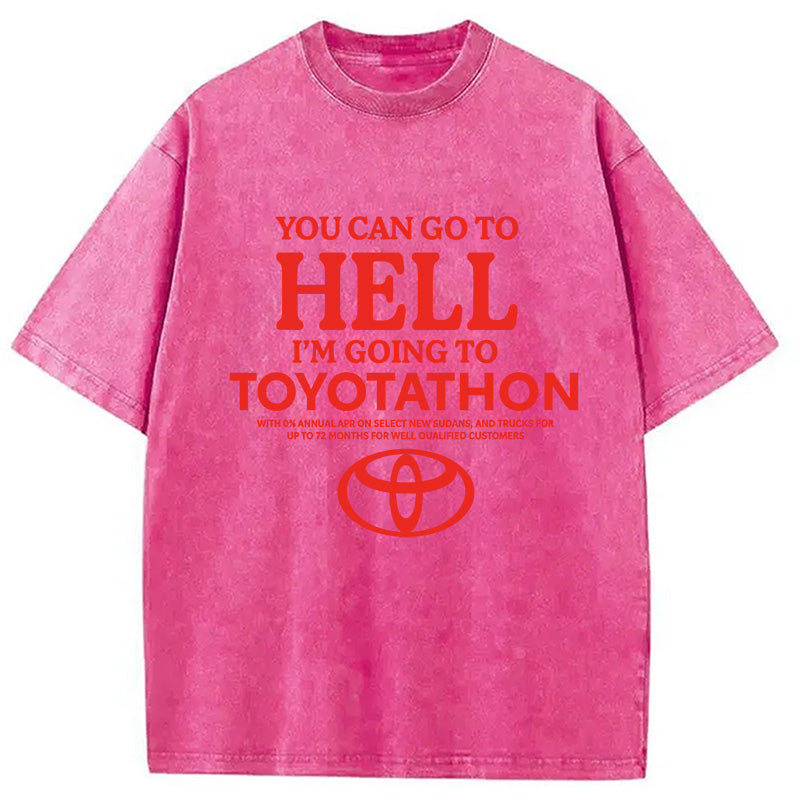 bbb You Can Go To Hell I'm Going To Toyotathon Washed T-Shirt