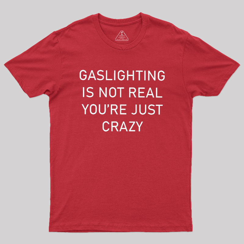 GASLIGHTING IS NOT REAL YOU'RE JUST CRAZY  T-Shirt