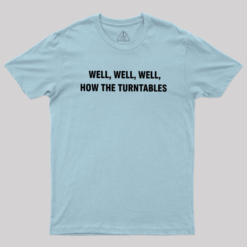 Well, Well, Well, How the Turntables  T-Shirt