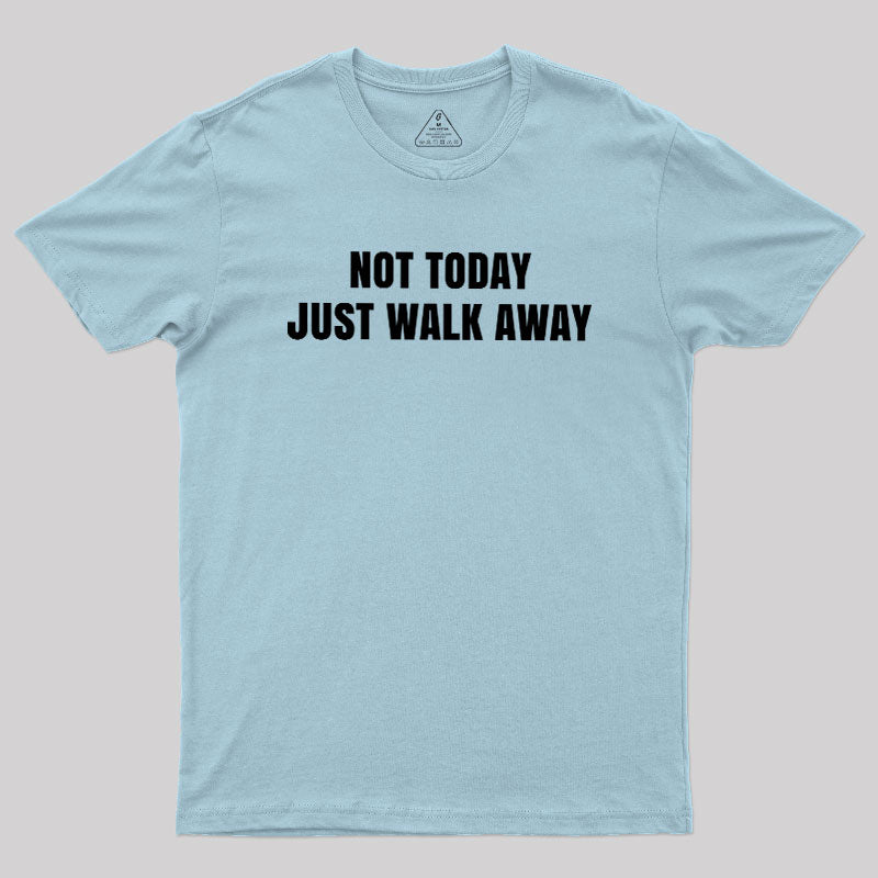 Not Today Just Walk Away  T-Shirt