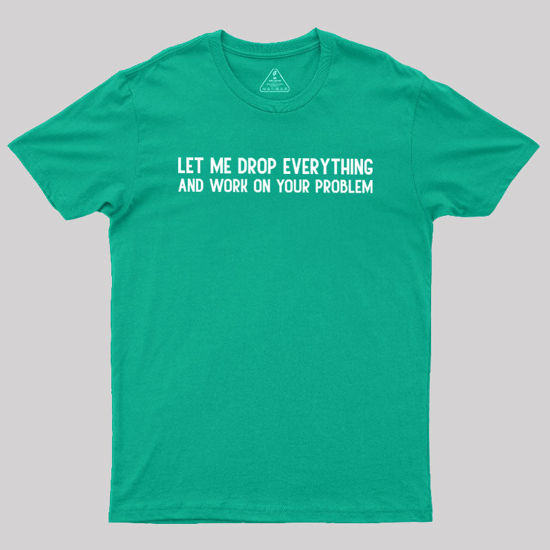 Drop Everything  T-Shirt