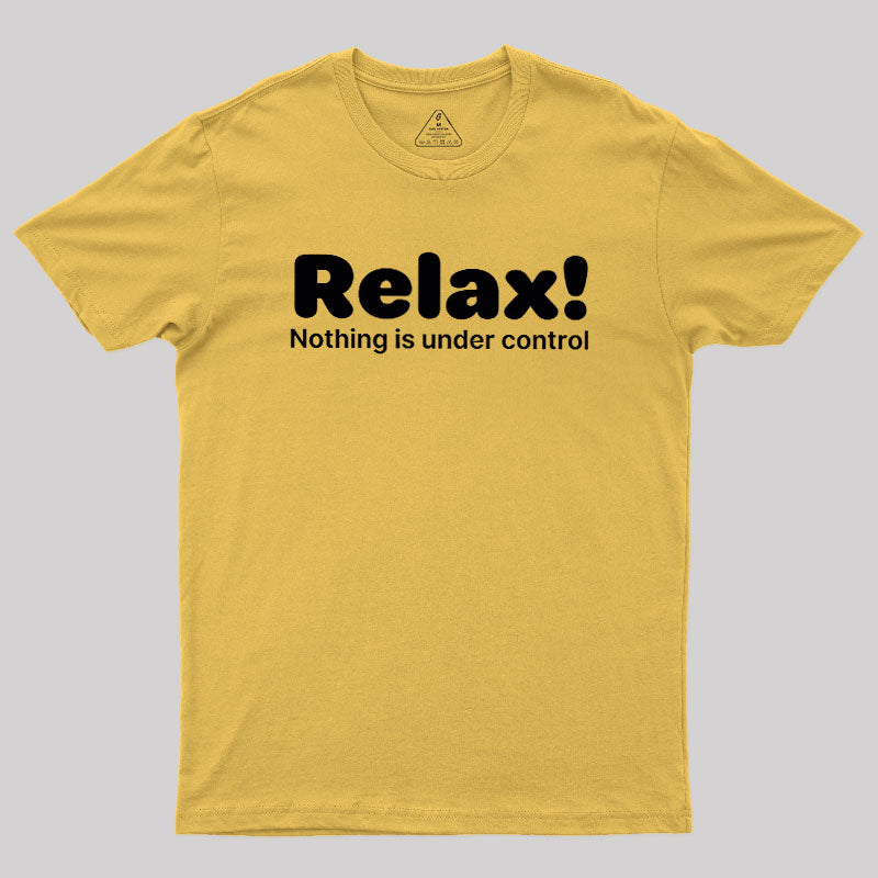Relax! Nothing is Under Control  T-Shirt