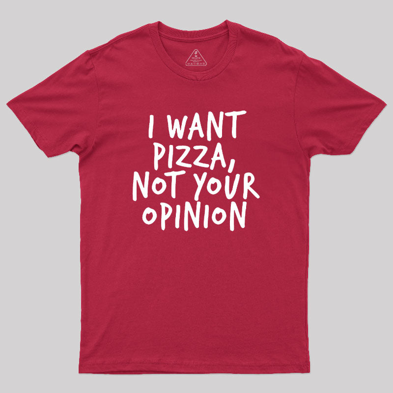 I Want Pizza Not Your Opinion  T-Shirt