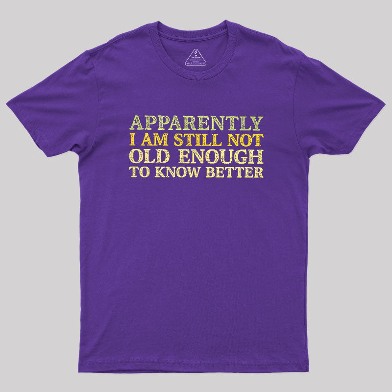 Still Not Old Enough To Know Better  T-Shirt